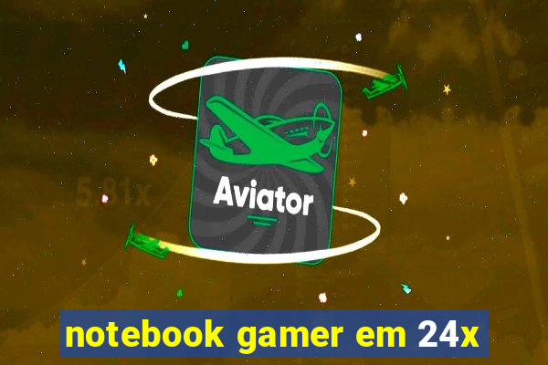 notebook gamer em 24x